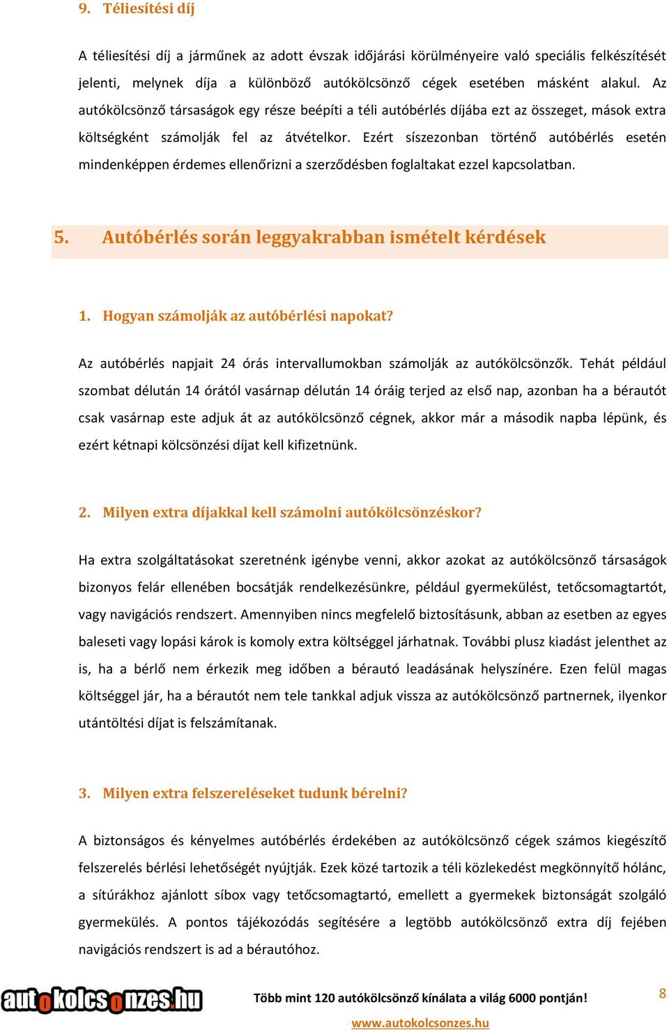 Ezért síszezonban történő autóbérlés esetén mindenképpen érdemes ellenőrizni a szerződésben foglaltakat ezzel kapcsolatban. 5. Autóbérlés során leggyakrabban ismételt kérdések 1.