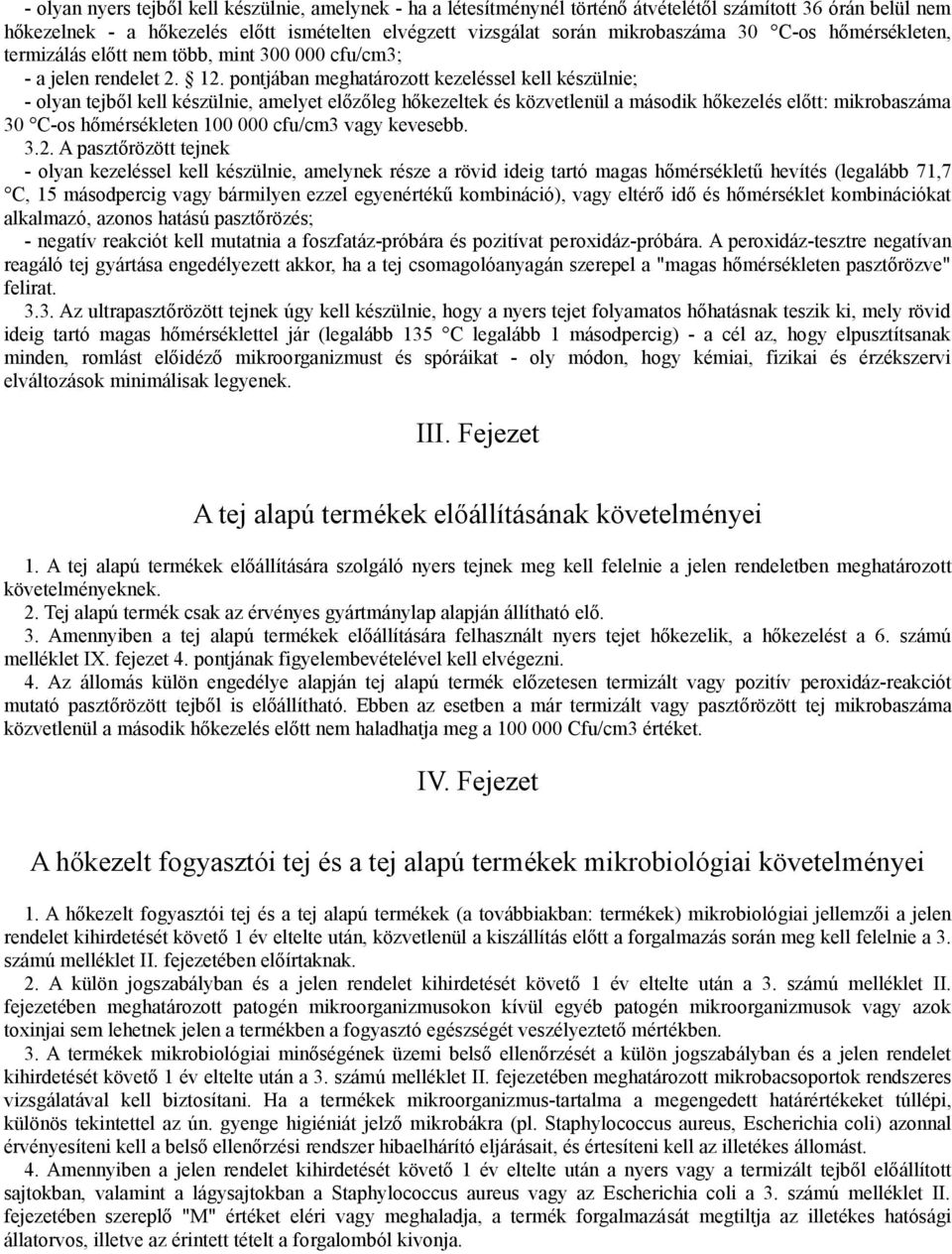 pontjában meghatározott kezeléssel kell készülnie; - olyan tejből kell készülnie, amelyet előzőleg hőkezeltek és közvetlenül a második hőkezelés előtt: mikrobaszáma 30 C-os hőmérsékleten 100 000