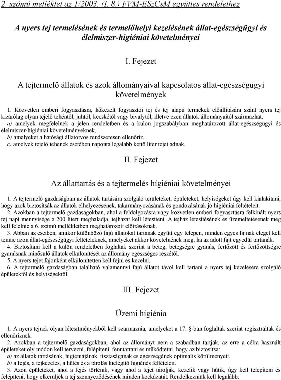 Közvetlen emberi fogyasztásra, hőkezelt fogyasztói tej és tej alapú termékek előállítására szánt nyers tej kizárólag olyan tejelő tehéntől, juhtól, kecskétől vagy bivalytól, illetve ezen állatok