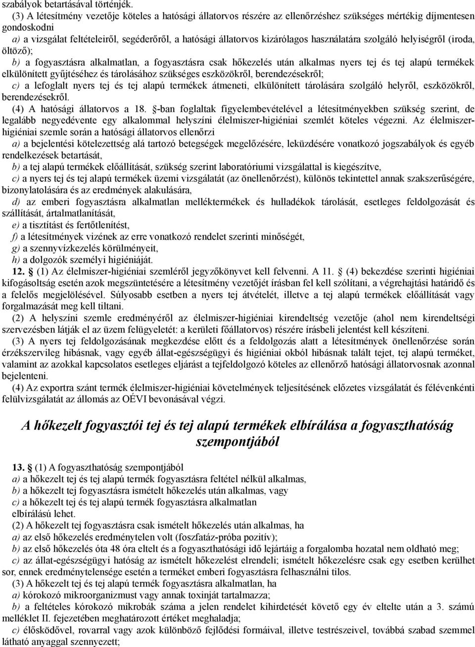 kizárólagos használatára szolgáló helyiségről (iroda, öltöző); b) a fogyasztásra alkalmatlan, a fogyasztásra csak hőkezelés után alkalmas nyers tej és tej alapú termékek elkülönített gyűjtéséhez és