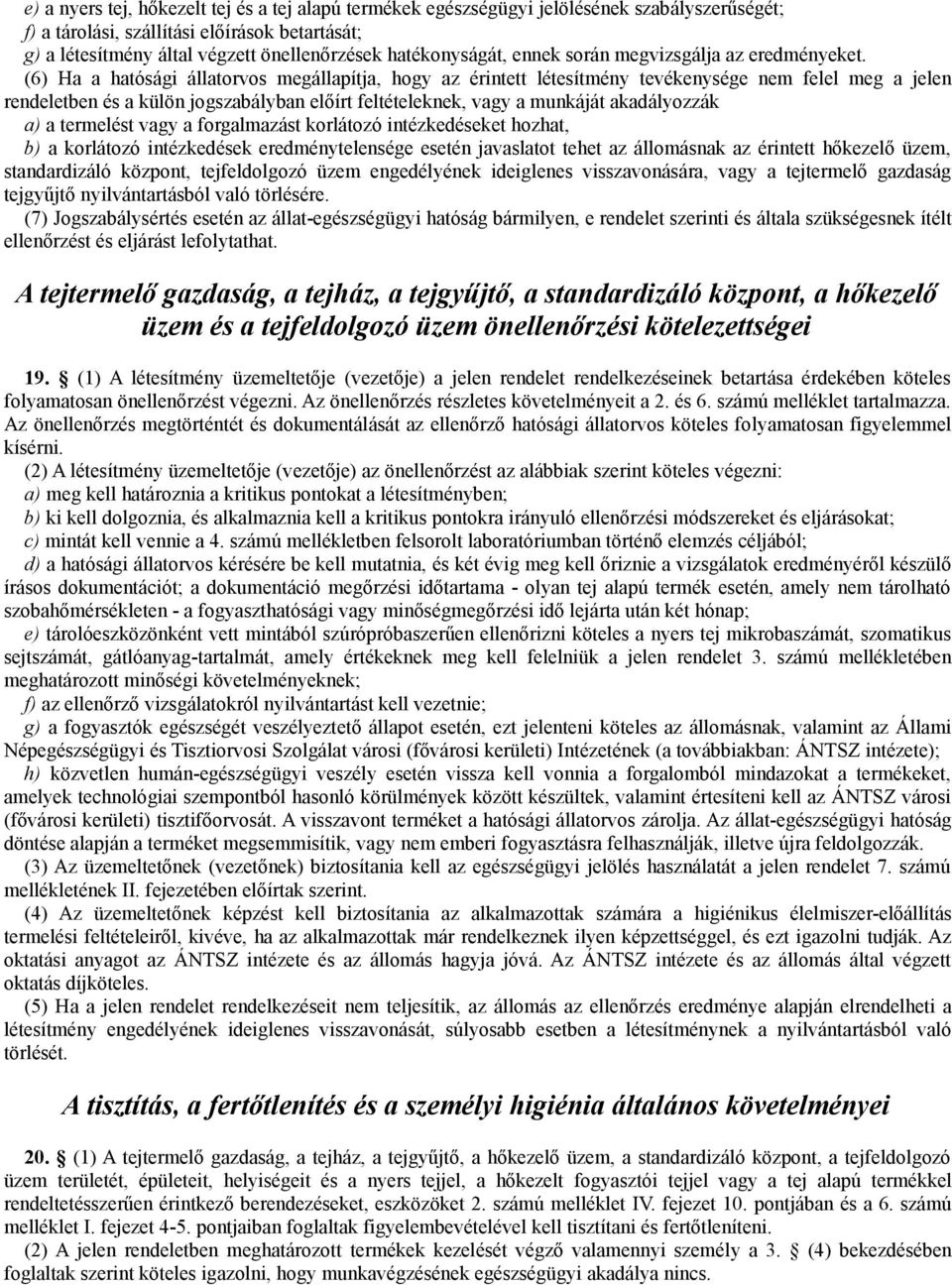 (6) Ha a hatósági állatorvos megállapítja, hogy az érintett létesítmény tevékenysége nem felel meg a jelen rendeletben és a külön jogszabályban előírt feltételeknek, vagy a munkáját akadályozzák a) a