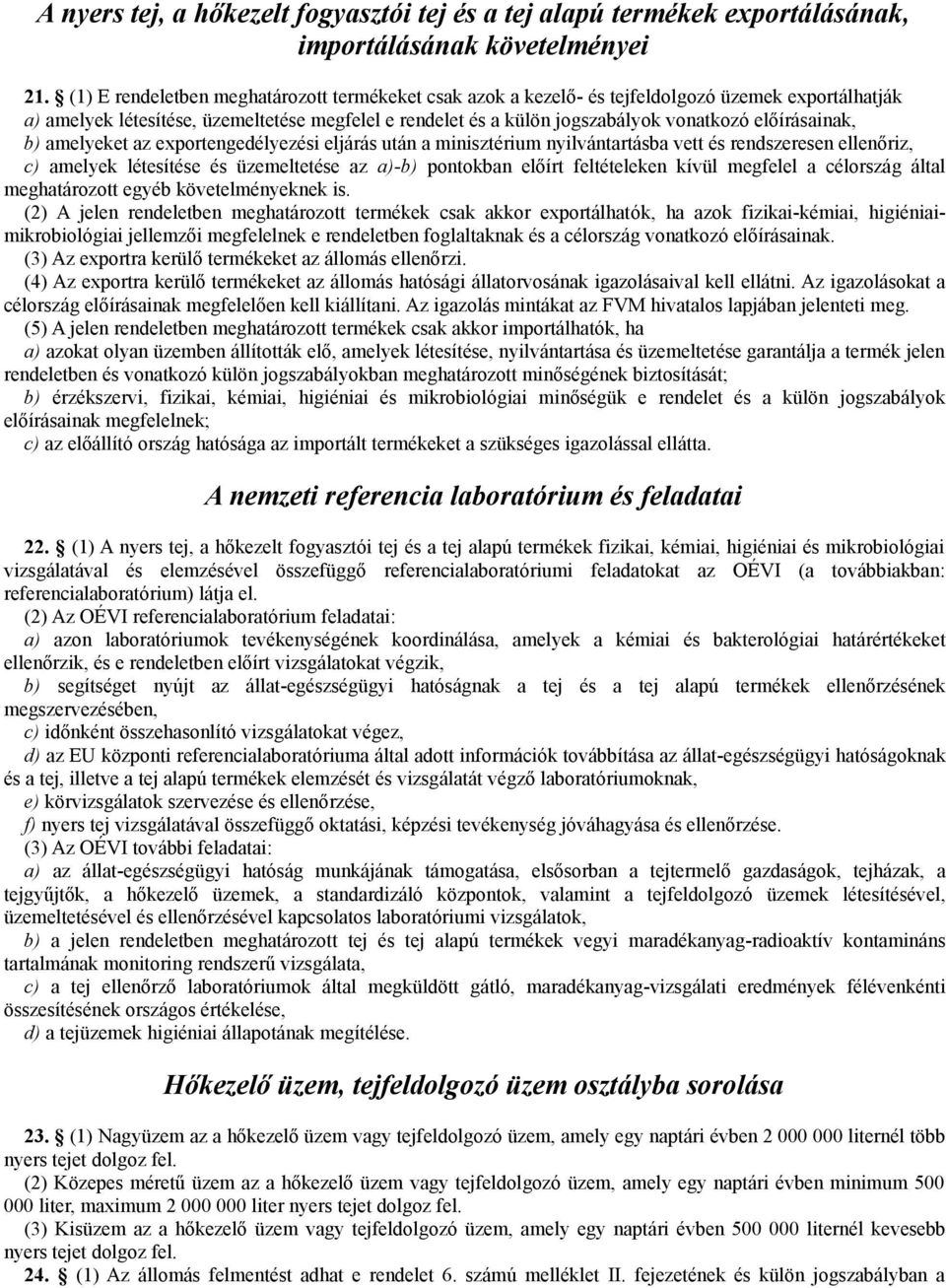 előírásainak, b) amelyeket az exportengedélyezési eljárás után a minisztérium nyilvántartásba vett és rendszeresen ellenőriz, c) amelyek létesítése és üzemeltetése az a)-b) pontokban előírt