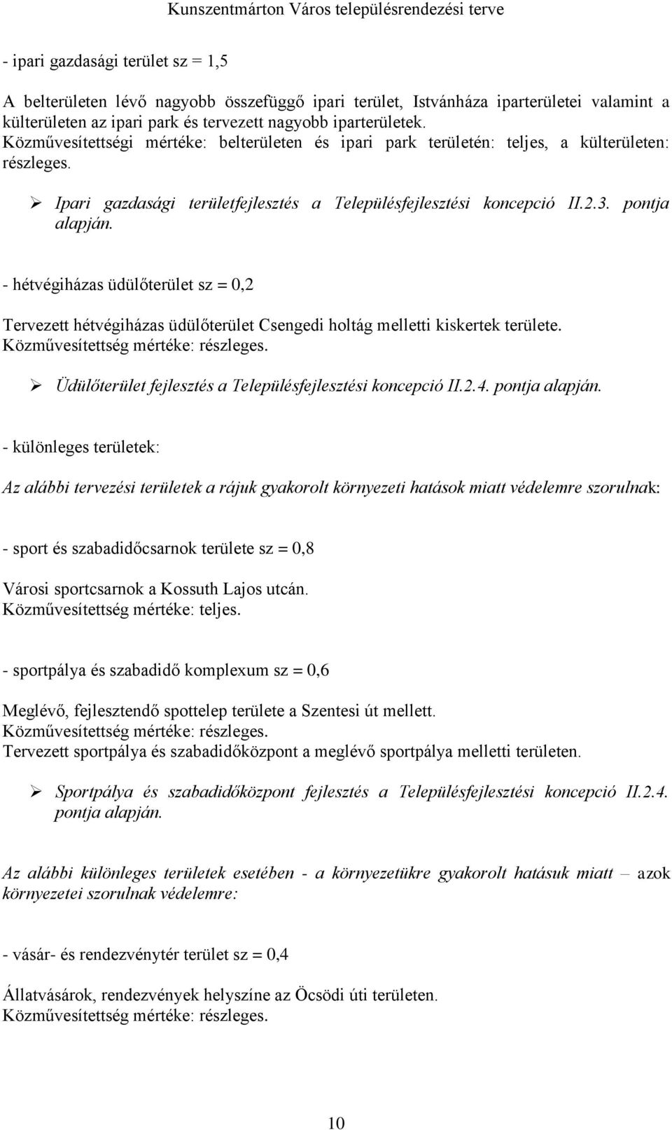 - hétvégiházas üdülőterület sz = 0,2 Tervezett hétvégiházas üdülőterület Csengedi holtág melletti kiskertek területe. Közművesítettség mértéke: részleges.