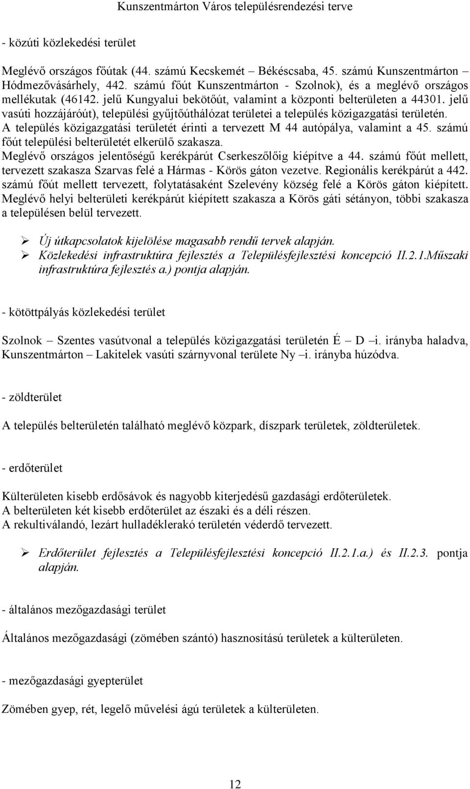 jelű vasúti hozzájáróút), települési gyűjtőúthálózat területei a település közigazgatási területén. A település közigazgatási területét érinti a tervezett M 44 autópálya, valamint a 45.