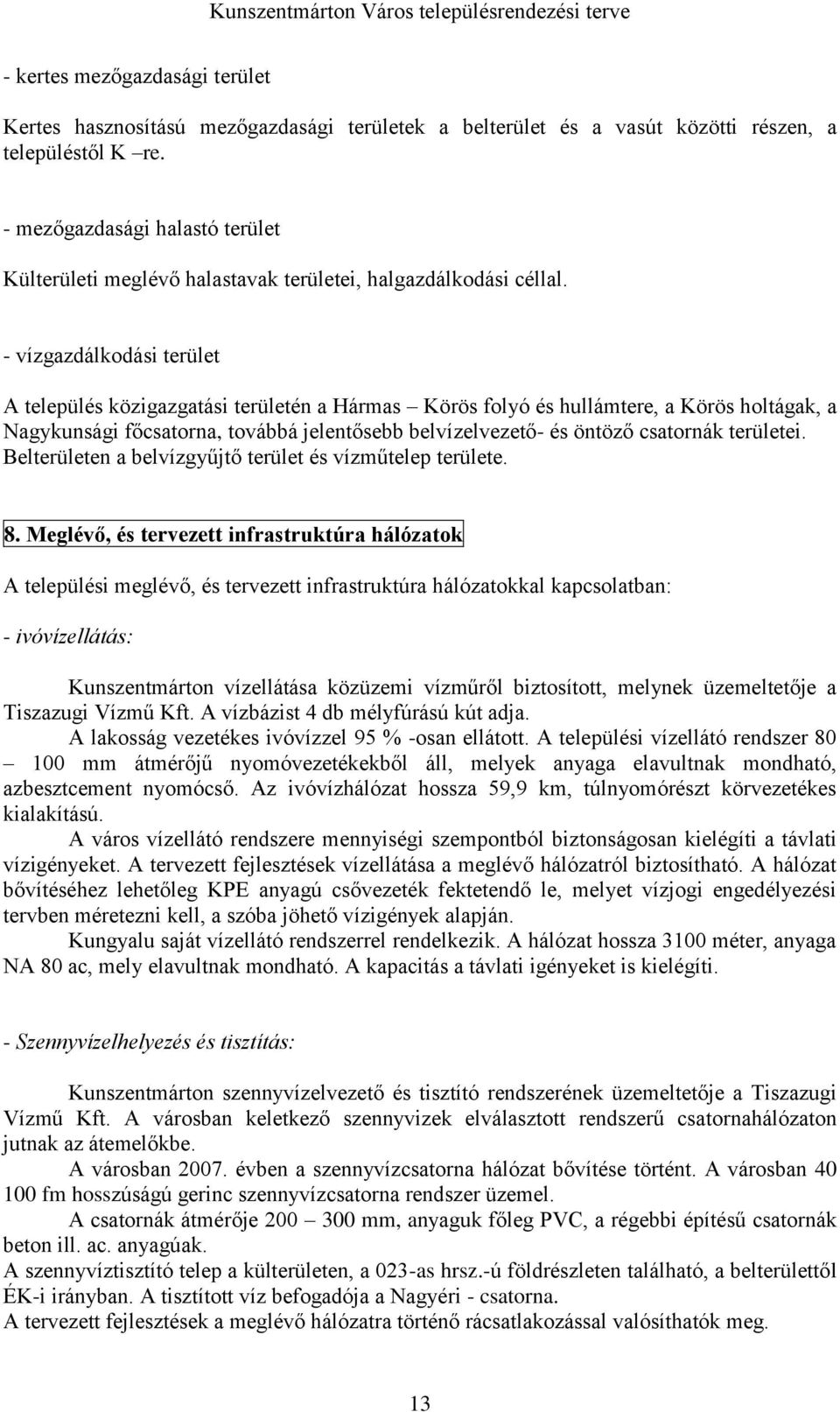 - vízgazdálkodási terület A település közigazgatási területén a Hármas Körös folyó és hullámtere, a Körös holtágak, a Nagykunsági főcsatorna, továbbá jelentősebb belvízelvezető- és öntöző csatornák