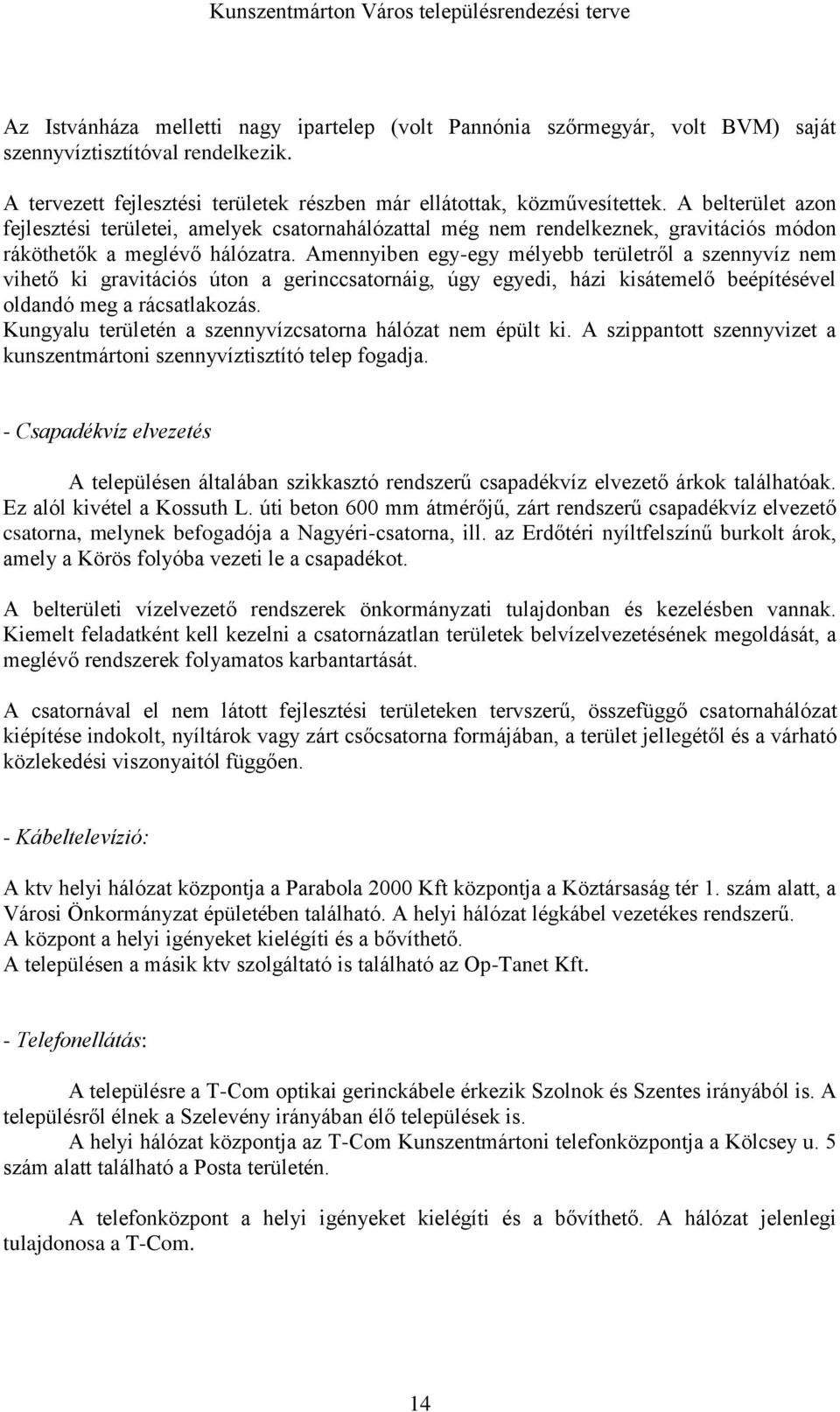 Amennyiben egy-egy mélyebb területről a szennyvíz nem vihető ki gravitációs úton a gerinccsatornáig, úgy egyedi, házi kisátemelő beépítésével oldandó meg a rácsatlakozás.