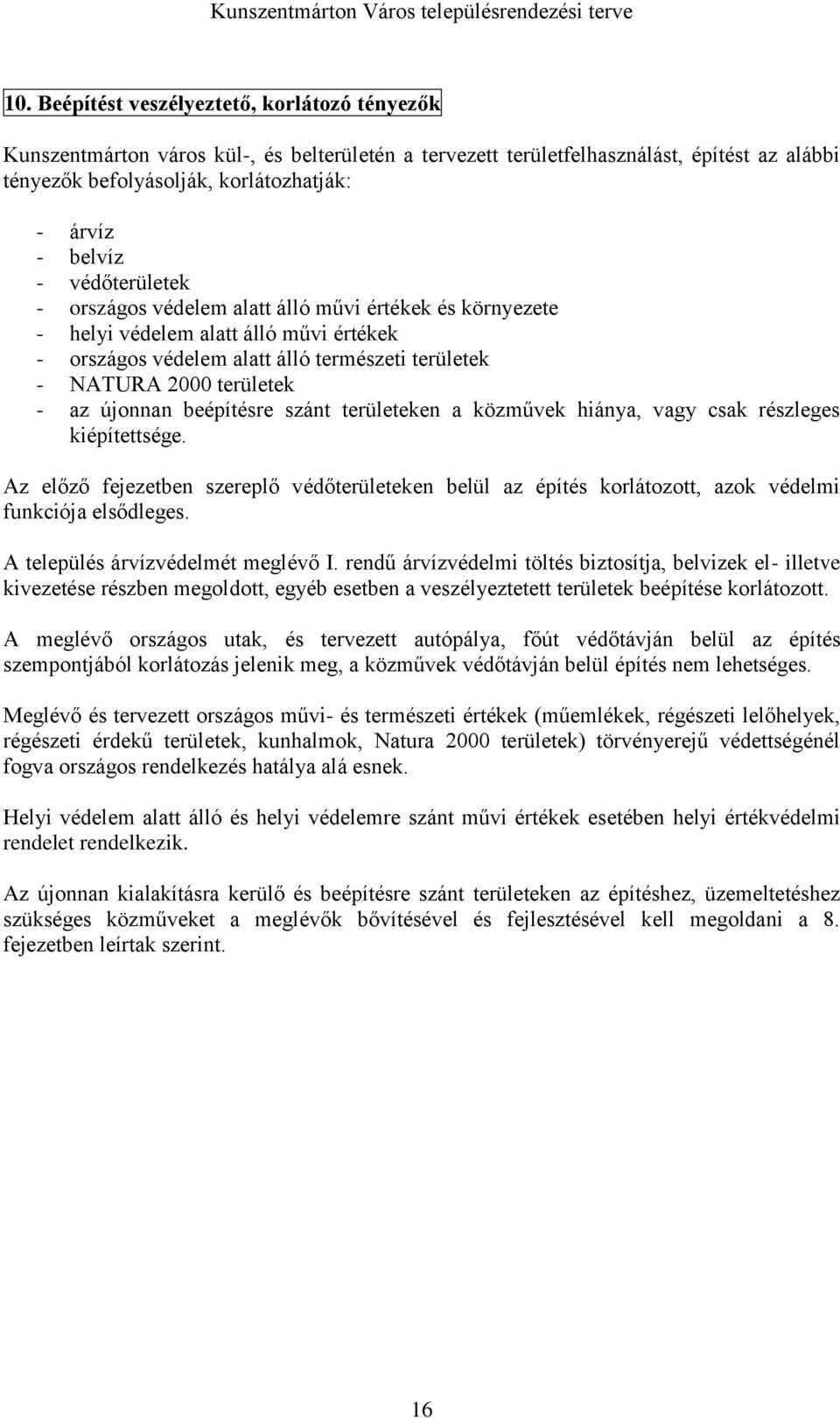 újonnan beépítésre szánt területeken a közművek hiánya, vagy csak részleges kiépítettsége. Az előző fejezetben szereplő védőterületeken belül az építés korlátozott, azok védelmi funkciója elsődleges.