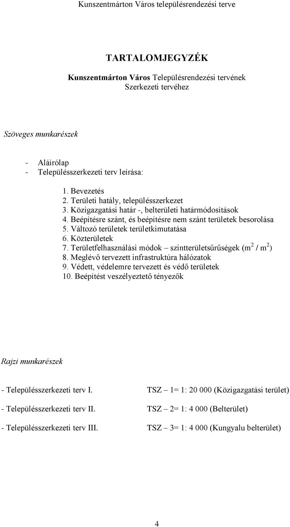 Közterületek 7. Területfelhasználási módok szintterületsűrűségek (m 2 / m 2 ) 8. Meglévő tervezett infrastruktúra hálózatok 9. Védett, védelemre tervezett és védő területek 10.