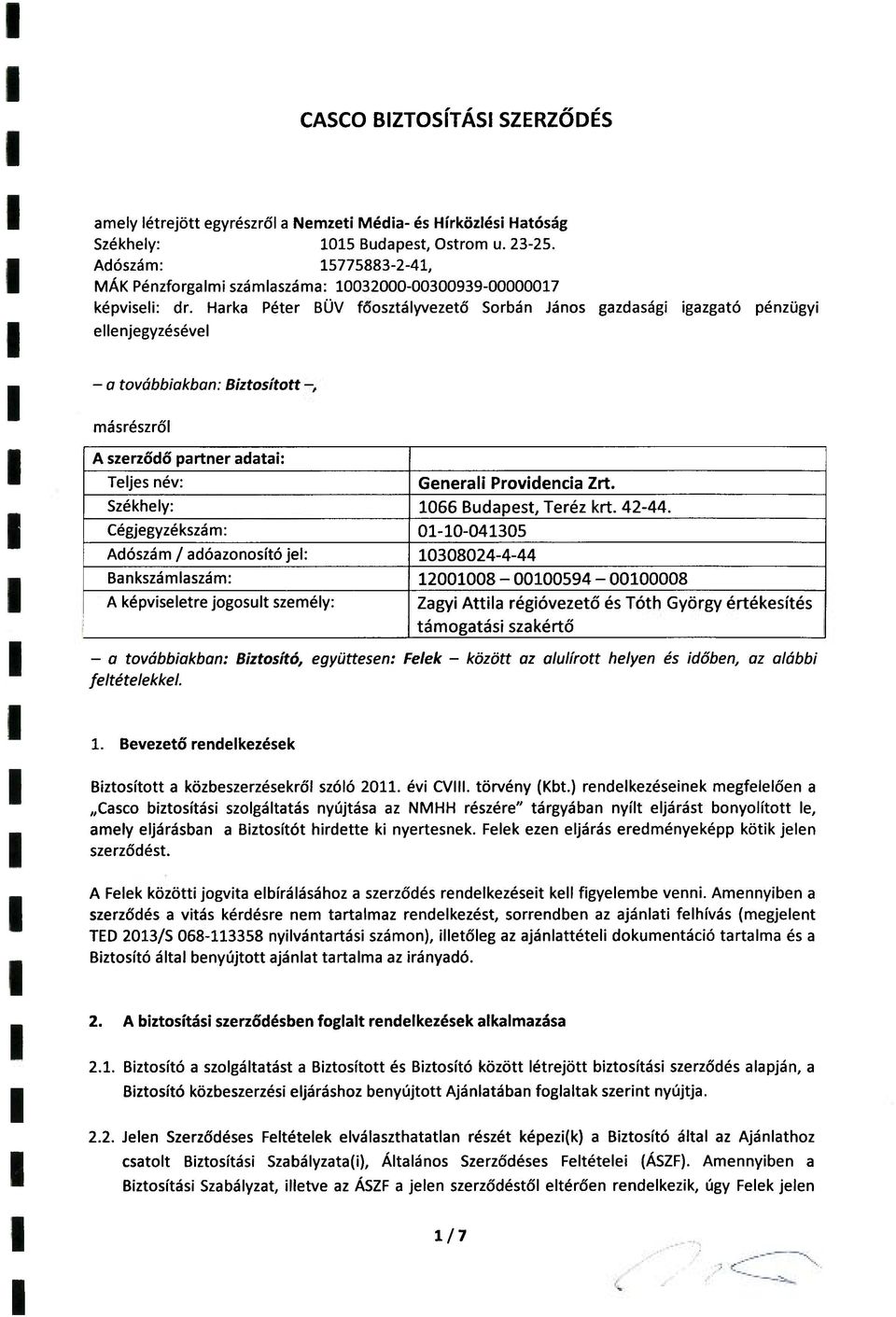 Harka Péter BÜV főosztályvezető Sorbán János gazdasági igazgató pénzügyi ellenjegyzésével - a továbbiakban: Biztosított - másrészről A szerződő partner adatai: Teljes név: Generáli Providencia Zrt.