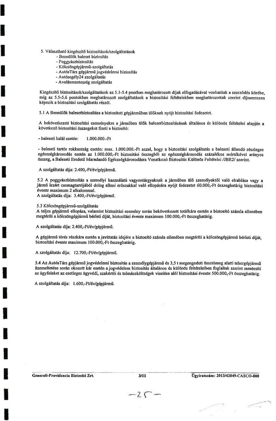 6 pontokban meghatározott szolgáltatások a biztosítási feltételekben meghatározottak szerint díjmentesen képezik a biztosítási szolgáltatás részét. 5.