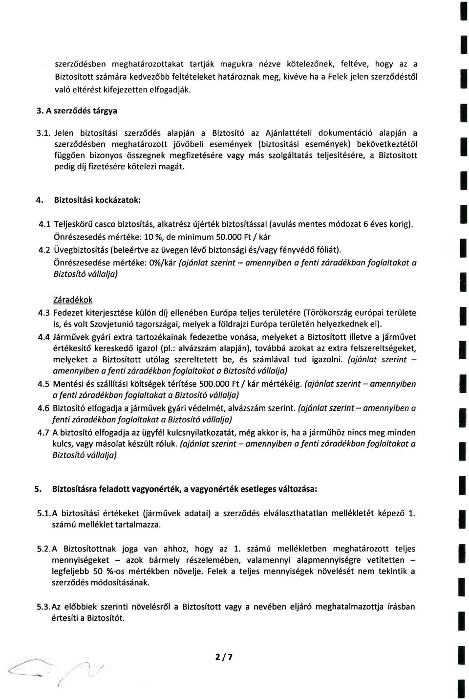 Jelen biztosítási szerződés alapján a Biztosító az Ajánlattételi dokumentáció alapján a szerződésben meghatározott jövőbeli események (biztosítási események) bekövetkeztétől függően bizonyos