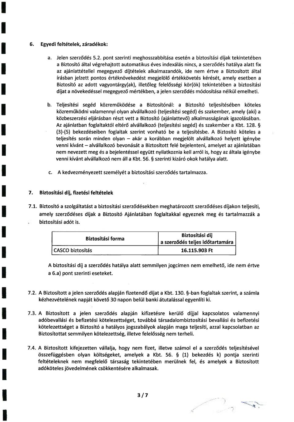 díjtételek alkalmazandók, ide nem értve a Biztosított által írásban jelzett pontos értéknövekedést megjelölő értékkövetés kérését, amely esetben a Biztosító az adott vagyontárgy(ak), illetőleg