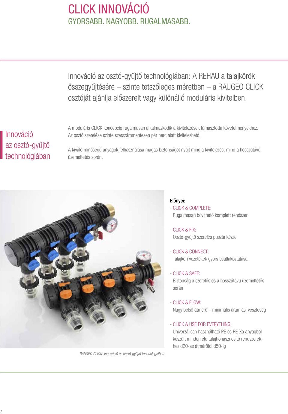 Innováció az osztó-gyűjtő technológiában A moduláris CLICK koncepció rugalmasan alkalmazkodik a kivitelezések támasztotta követelményekhez.