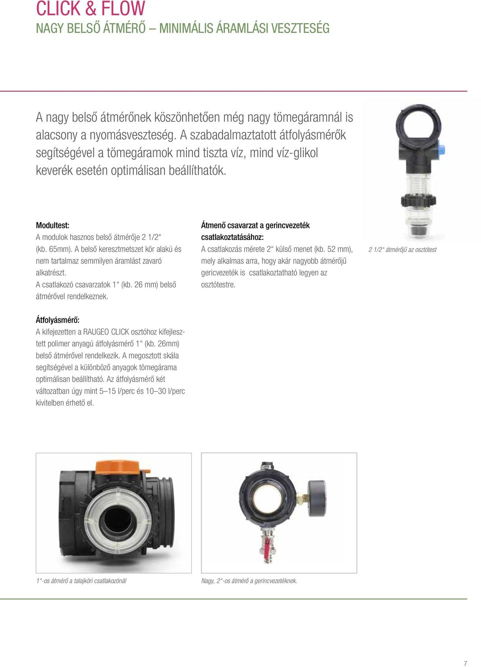 A belső keresztmetszet kör alakú és nem tartalmaz semmilyen áramlást zavaró alkatrészt. A csatlakozó csavarzatok 1 (kb. 26 mm) belső átmérővel rendelkeznek.