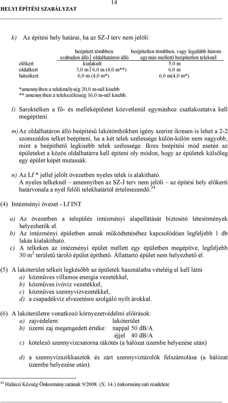 l) Saroktelken a fő- és melléképületet közvetlenül egymáshoz csatlakoztatva kell megépíteni.