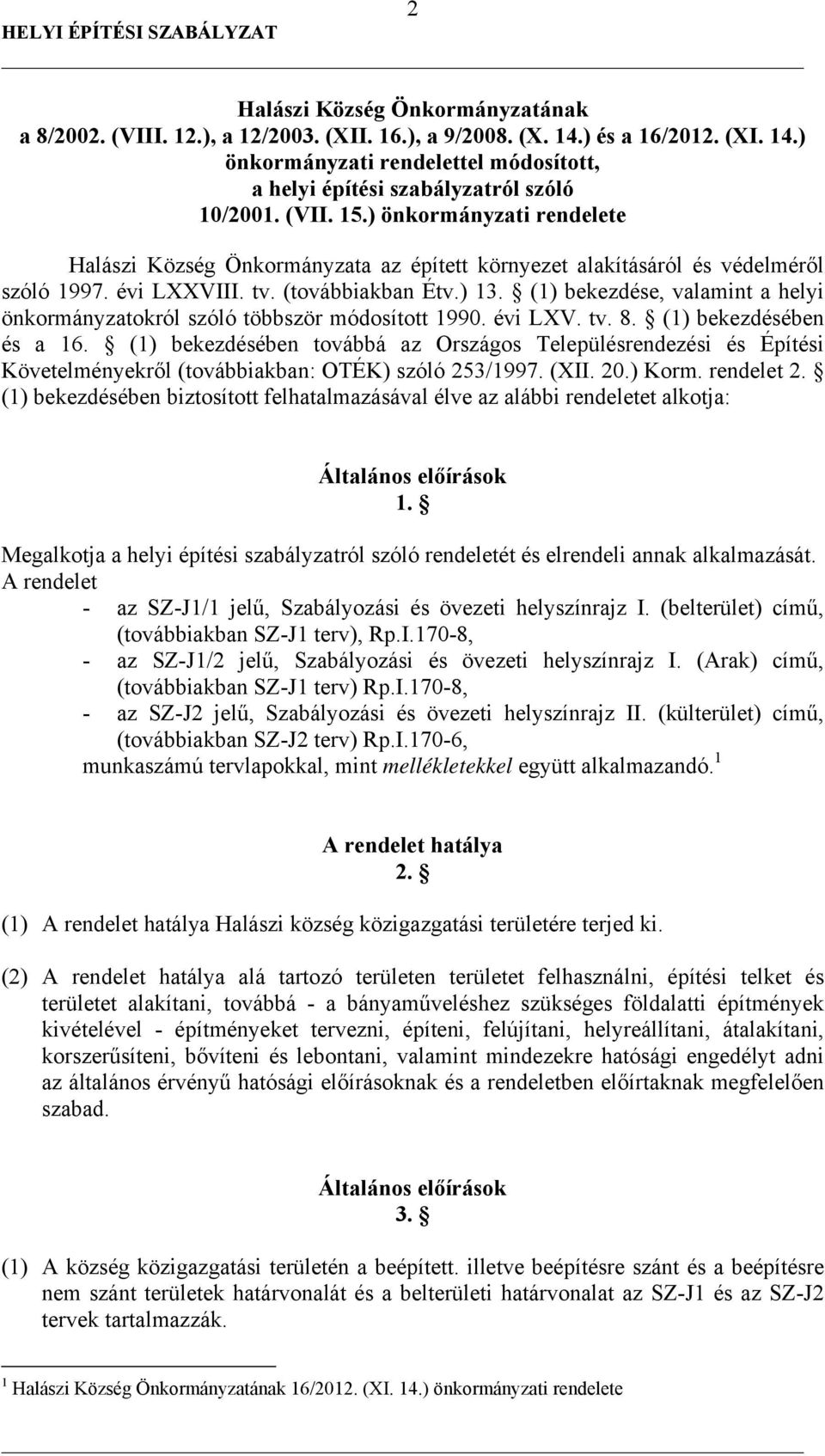 (1) bekezdése, valamint a helyi önkormányzatokról szóló többször módosított 1990. évi LXV. tv. 8. (1) bekezdésében és a 16.