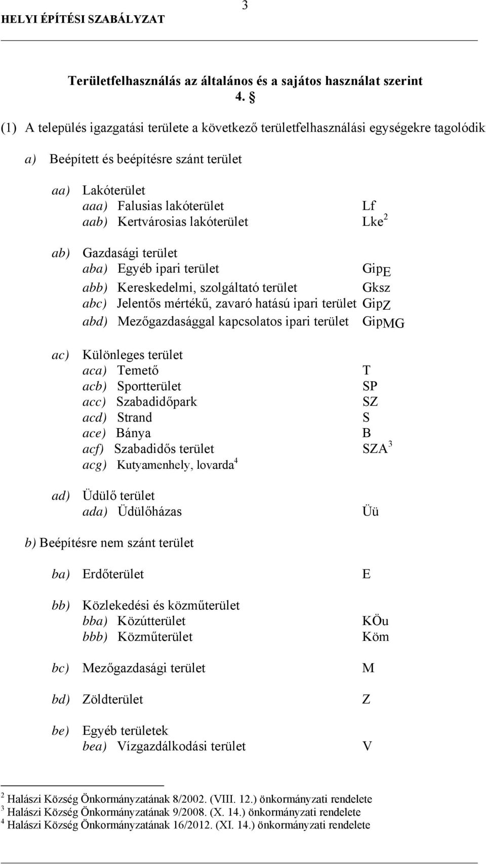 lakóterület Lke 2 ab) Gazdasági terület aba) Egyéb ipari terület Gip E abb) Kereskedelmi, szolgáltató terület Gksz abc) Jelentős mértékű, zavaró hatású ipari terület GipZ abd) Mezőgazdasággal