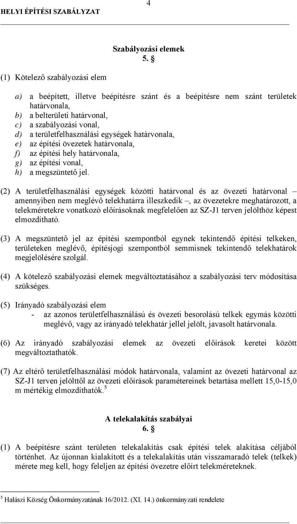 építési övezetek határvonala, f) az építési hely határvonala, g) az építési vonal, h) a megszüntető jel.