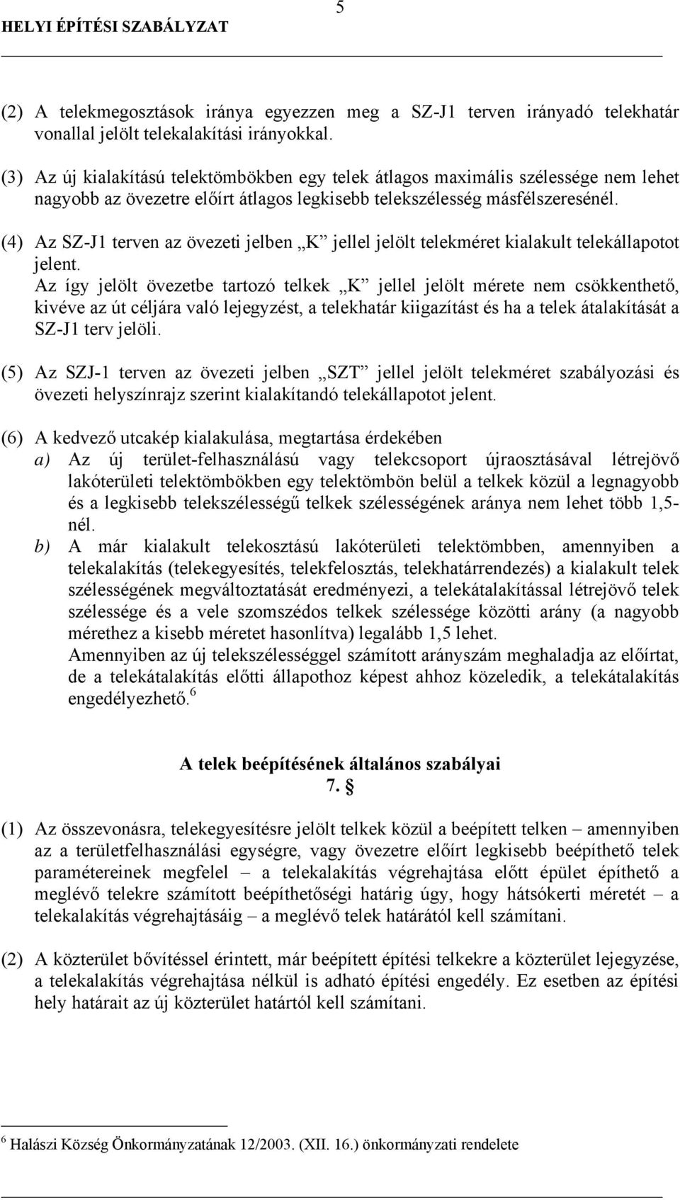 (4) Az SZ-J1 terven az övezeti jelben K jellel jelölt telekméret kialakult telekállapotot jelent.