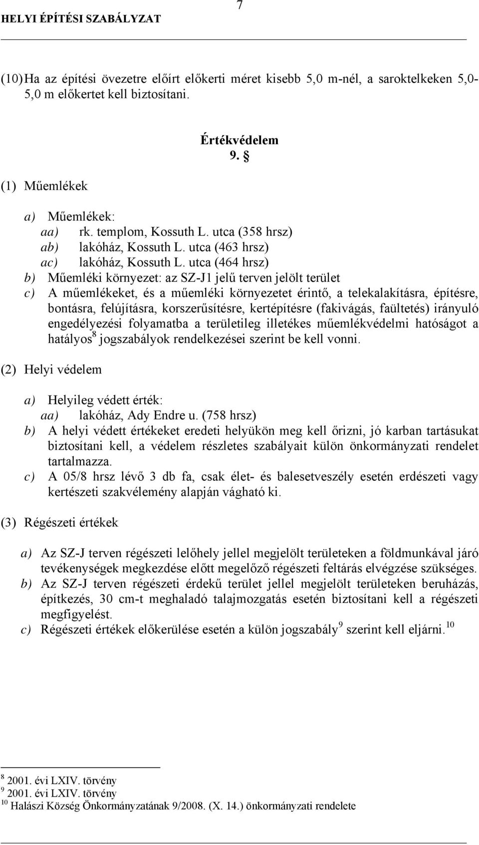 utca (464 hrsz) b) Műemléki környezet: az SZ-J1 jelű terven jelölt terület c) A műemlékeket, és a műemléki környezetet érintő, a telekalakításra, építésre, bontásra, felújításra, korszerűsítésre,