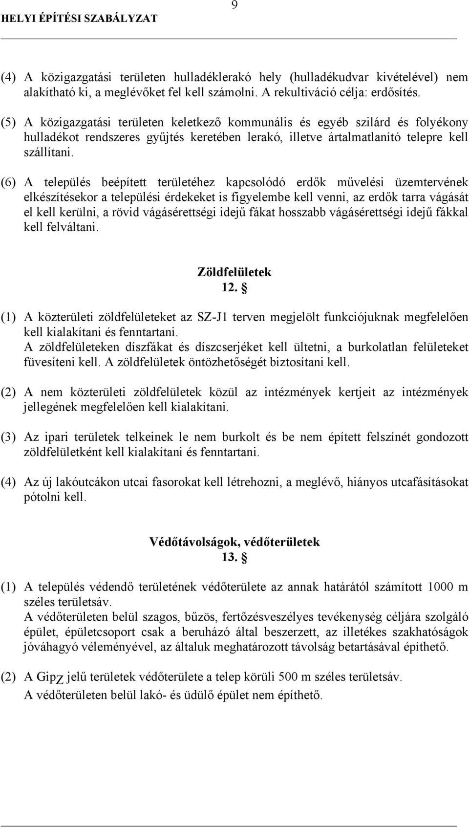 (6) A település beépített területéhez kapcsolódó erdők művelési üzemtervének elkészítésekor a települési érdekeket is figyelembe kell venni, az erdők tarra vágását el kell kerülni, a rövid