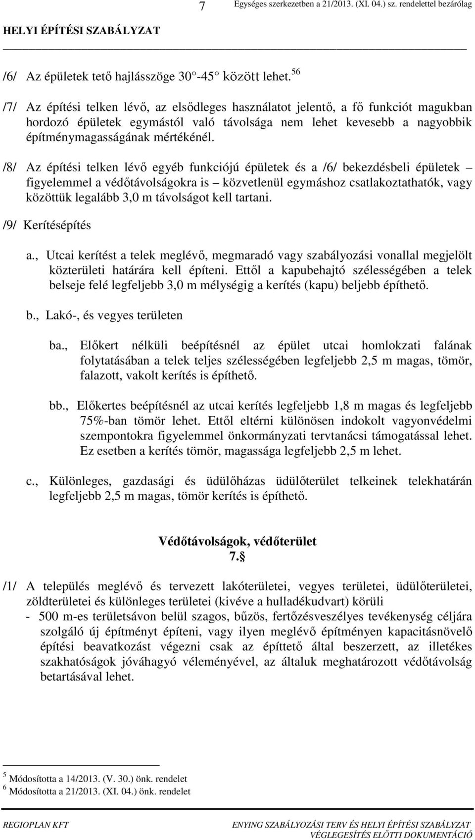 /8/ Az építési telken lévő egyéb funkciójú épületek és a /6/ bekezdésbeli épületek figyelemmel a védőtávolságokra is közvetlenül egymáshoz csatlakoztathatók, vagy közöttük legalább 3,0 m távolságot