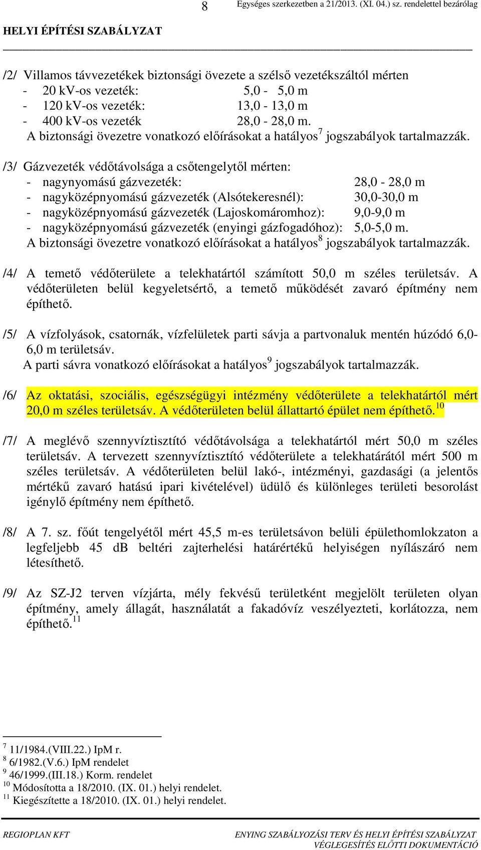 /3/ Gázvezeték védőtávolsága a csőtengelytől mérten: - nagynyomású gázvezeték: 28,0-28,0 m - nagyközépnyomású gázvezeték (Alsótekeresnél): 30,0-30,0 m - nagyközépnyomású gázvezeték (Lajoskomáromhoz):