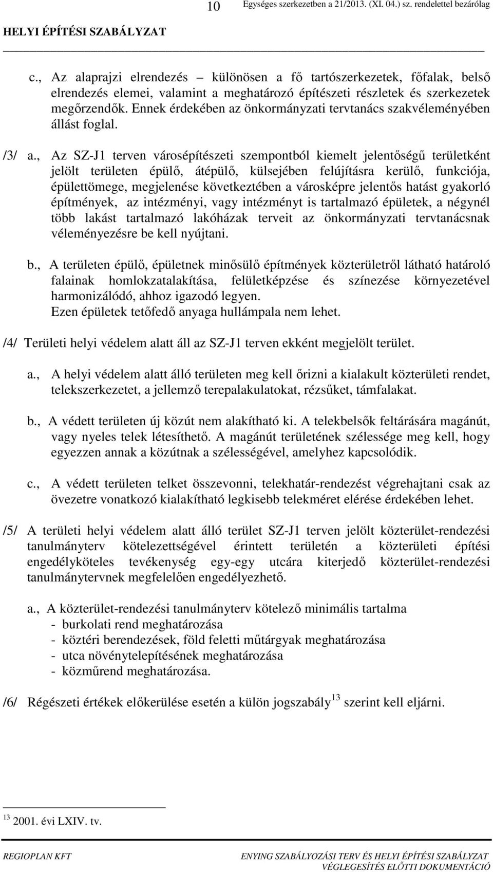 , Az SZ-J1 terven városépítészeti szempontból kiemelt jelentőségű területként jelölt területen épülő, átépülő, külsejében felújításra kerülő, funkciója, épülettömege, megjelenése következtében a