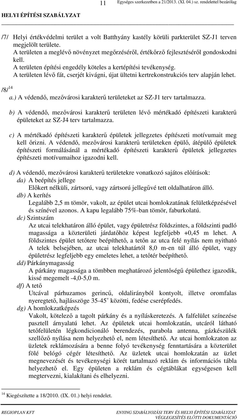 ) A védendő, mezővárosi karakterű területeket az SZ-J1 terv tartalmazza. b) A védendő, mezővárosi karakterű területen lévő mértékadó építészeti karakterű épületeket az SZ-J4 terv tartalmazza.