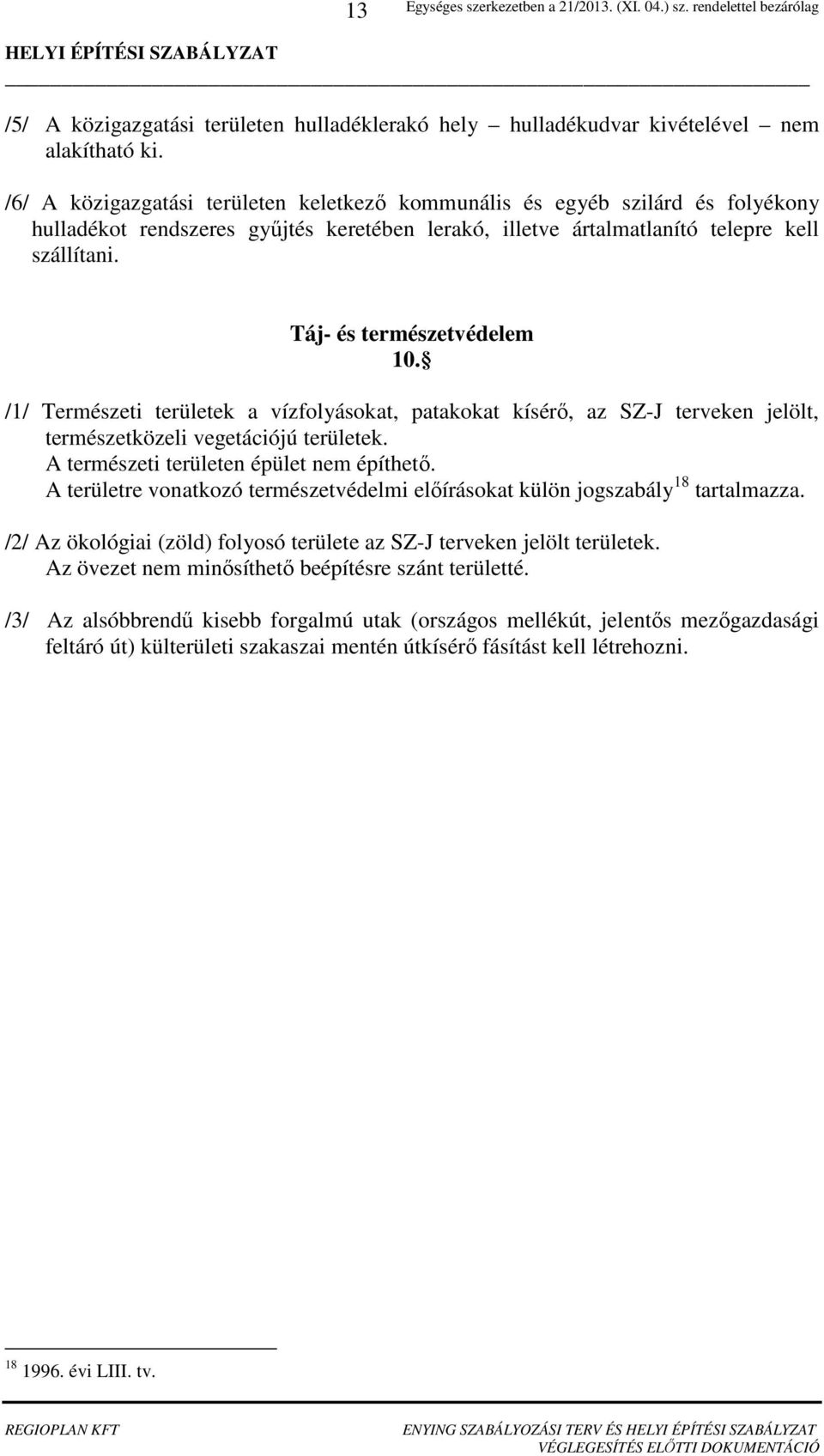 Táj- és természetvédelem 10. /1/ Természeti területek a vízfolyásokat, patakokat kísérő, az SZ-J terveken jelölt, természetközeli vegetációjú területek. A természeti területen épület nem építhető.