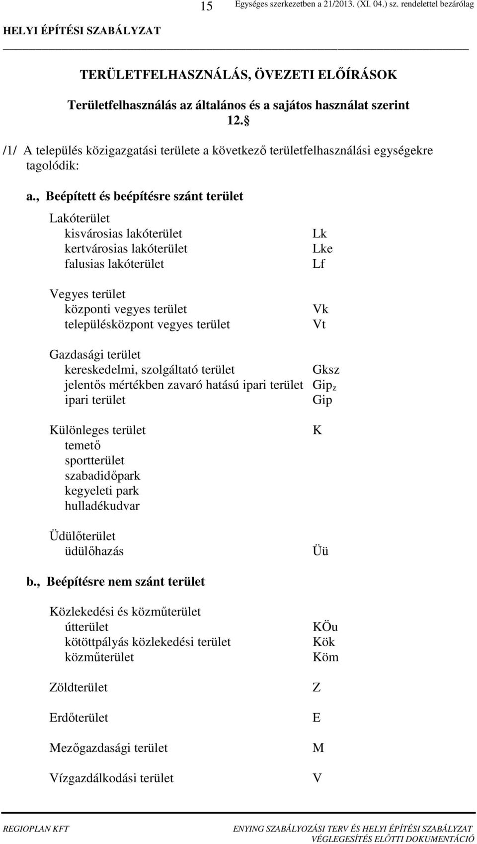 , Beépített és beépítésre szánt terület Lakóterület kisvárosias lakóterület kertvárosias lakóterület falusias lakóterület Vegyes terület központi vegyes terület településközpont vegyes terület Lk Lke