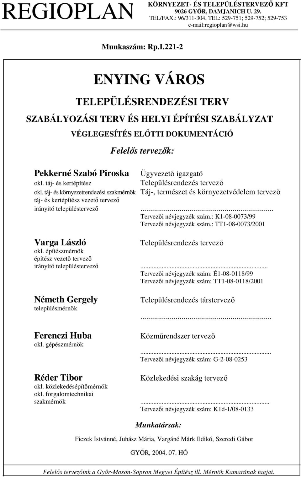 .. Tervezői névjegyzék szám.: K1-08-0073/99 Tervezői névjegyzék szám.: TT1-08-0073/2001 Varga László Településrendezés tervező okl. építészmérnök építész vezető tervező irányító településtervező.