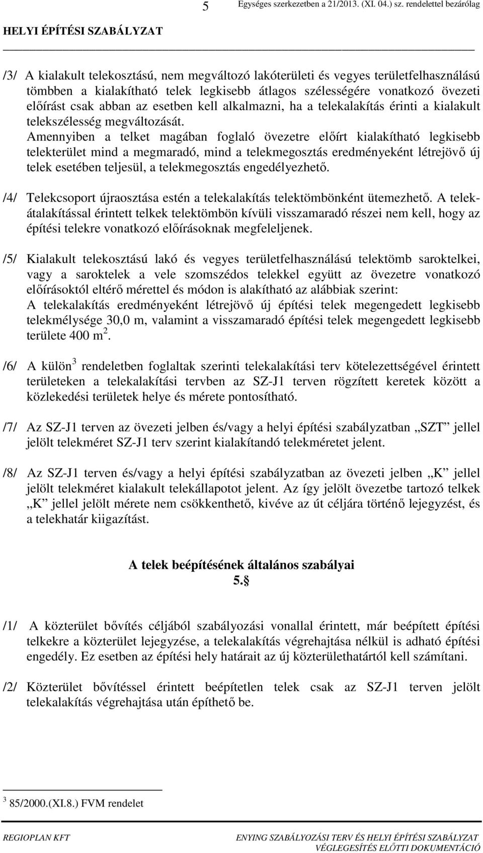 Amennyiben a telket magában foglaló övezetre előírt kialakítható telekterület mind a megmaradó, mind a telekmegosztás eredményeként létrejövő új telek esetében teljesül, a telekmegosztás