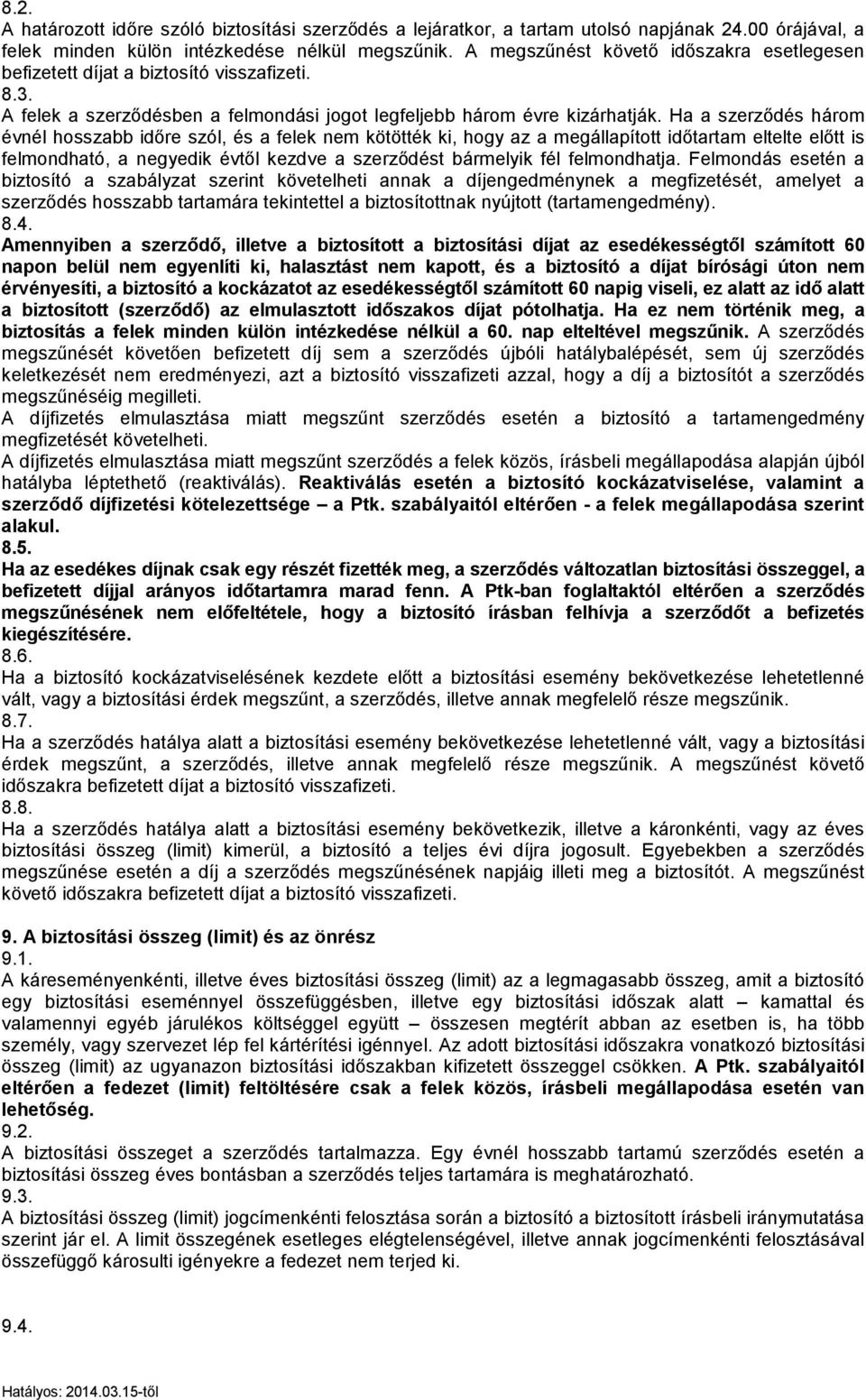 Ha a szerződés három évnél hosszabb időre szól, és a felek nem kötötték ki, hogy az a megállapított időtartam eltelte előtt is felmondható, a negyedik évtől kezdve a szerződést bármelyik fél