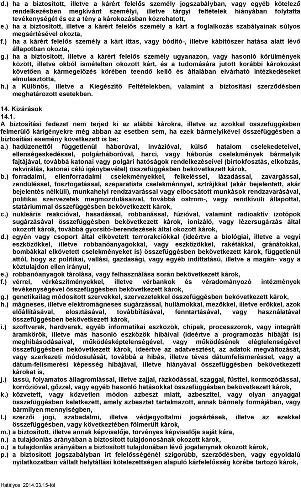 ) ha a kárért felelős személy a kárt ittas, vagy bódító-, illetve kábítószer hatása alatt lévő állapotban okozta, g.