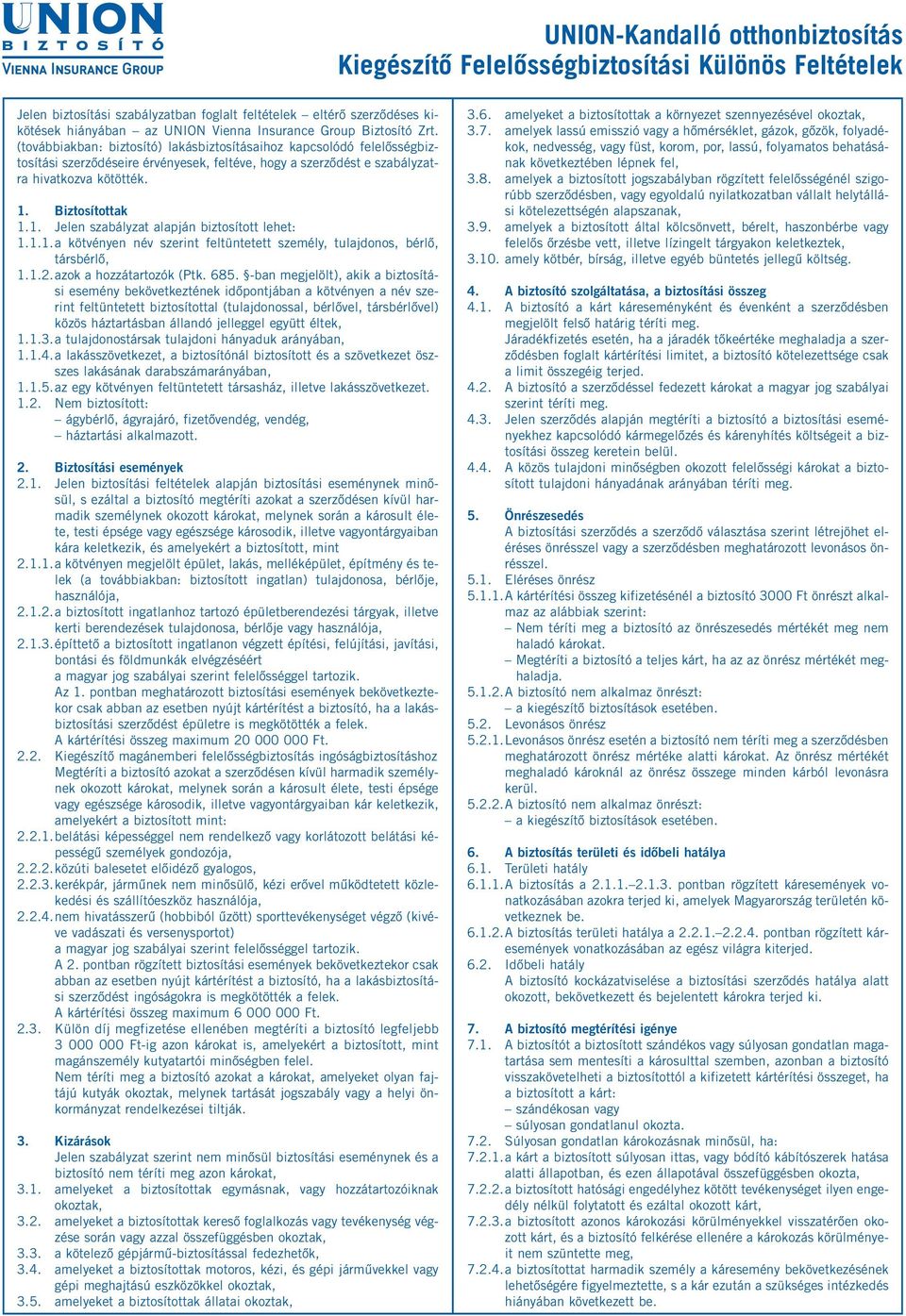 Biztosítottak 1.1. Jelen szabályzat alapján biztosított lehet: 1.1.1.a kötvényen név szerint feltüntetett személy, tulajdonos, bérlő, társbérlő, 1.1.2.azok a hozzátartozók (Ptk. 685.