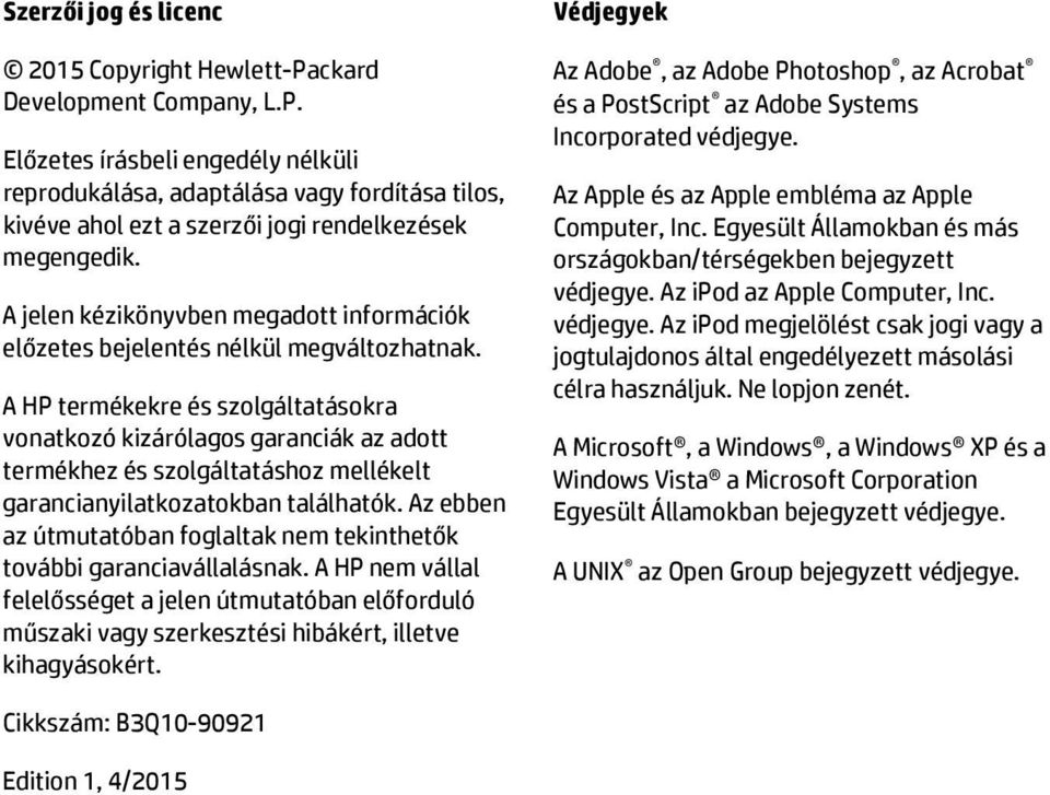 A HP termékekre és szolgáltatásokra vonatkozó kizárólagos garanciák az adott termékhez és szolgáltatáshoz mellékelt garancianyilatkozatokban találhatók.