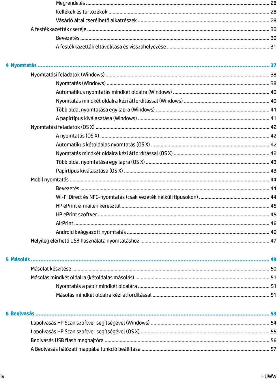 .. 40 Több oldal nyomtatása egy lapra (Windows)... 41 A papírtípus kiválasztása (Windows)... 41 Nyomtatási feladatok (OS X)... 42 A nyomtatás (OS X)... 42 Automatikus kétoldalas nyomtatás (OS X).