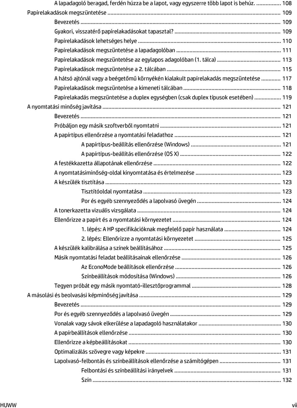 .. 113 Papírelakadások megszüntetése a 2. tálcában... 115 A hátsó ajtónál vagy a beégetőmű környékén kialakult papírelakadás megszüntetése... 117 Papírelakadások megszüntetése a kimeneti tálcában.