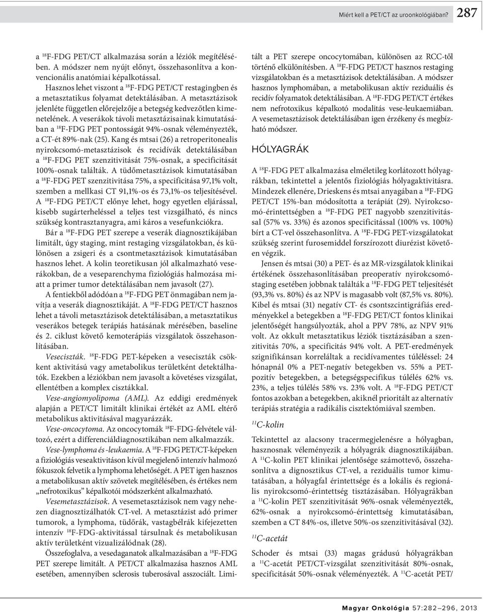 A veserákok távoli metasztázisainak kimutatásában a F-FDG PET pontosságát 94%-osnak véleményezték, a CT-ét 89%-nak (25).