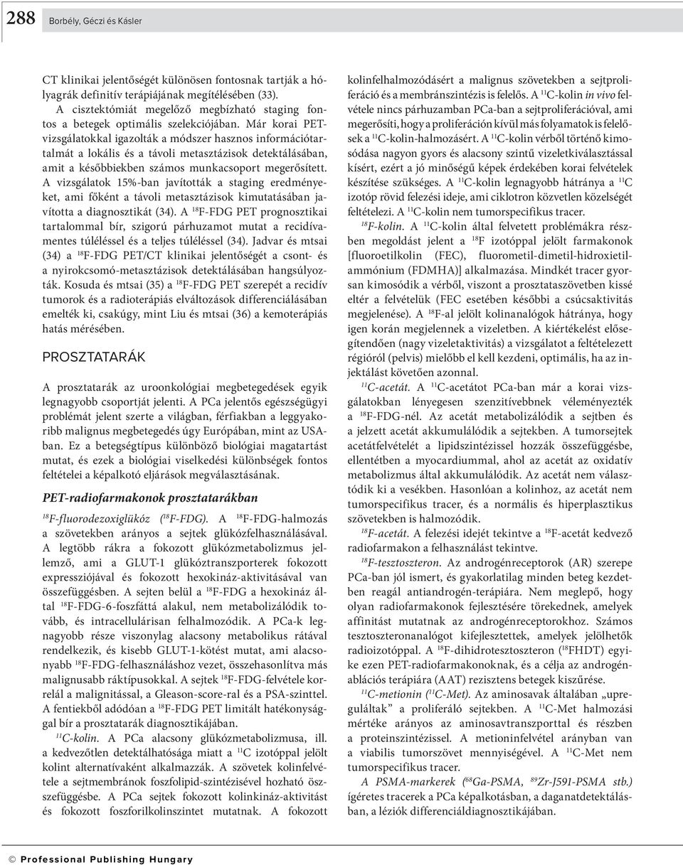 Már korai PETvizsgálatokkal igazolták a módszer hasznos információtartalmát a lokális és a távoli metasztázisok detektálásában, amit a későbbiekben számos munkacsoport megerősített.