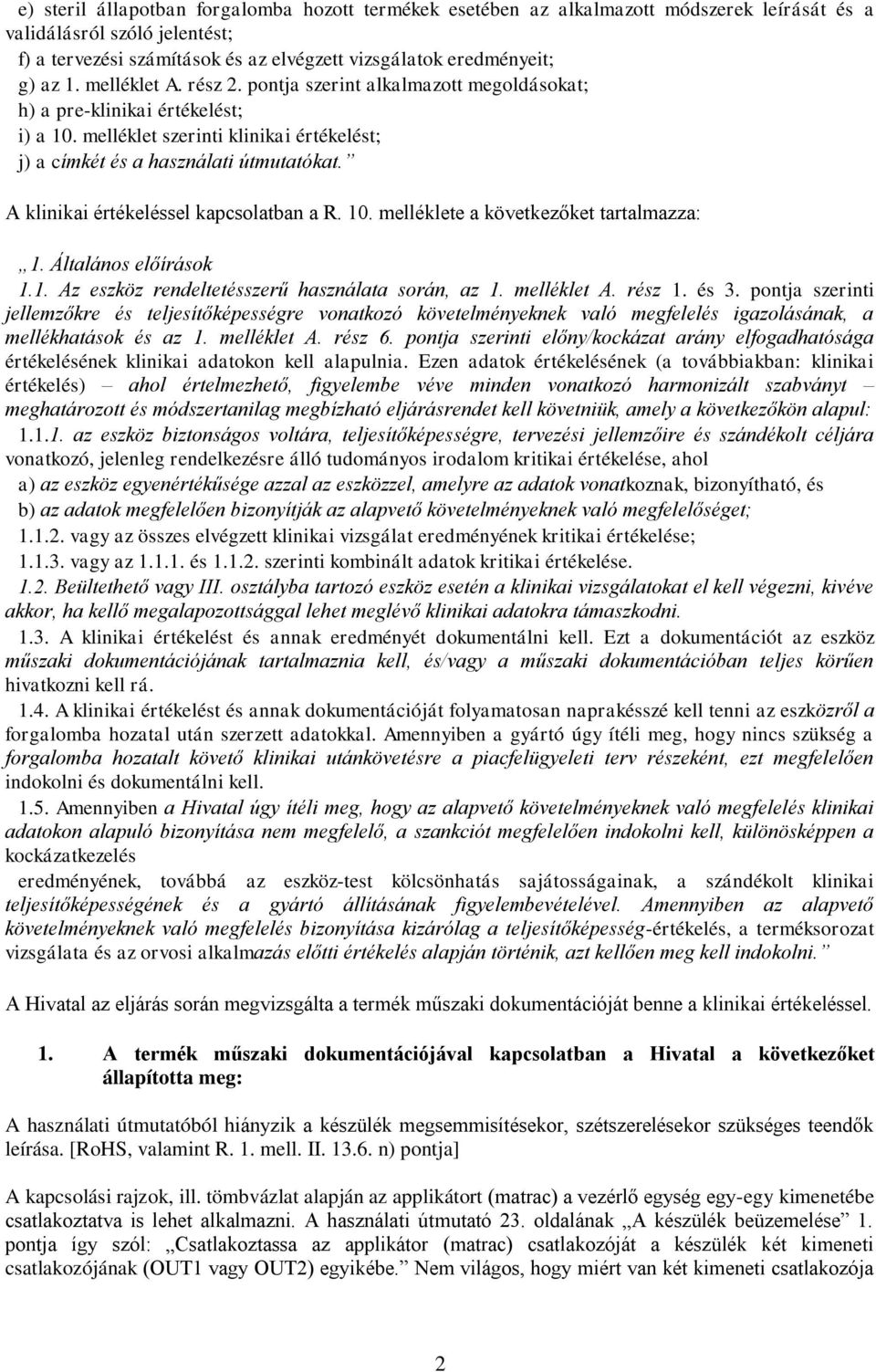 A klinikai értékeléssel kapcsolatban a R. 10. melléklete a következőket tartalmazza: 1. Általános előírások 1.1. Az eszköz rendeltetésszerű használata során, az 1. melléklet A. rész 1. és 3.