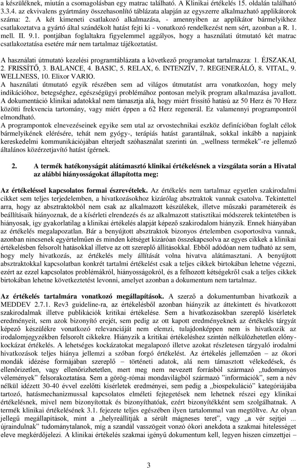 A két kimeneti csatlakozó alkalmazása, - amennyiben az applikátor bármelyikhez csatlakoztatva a gyártó által szándékolt hatást fejti ki - vonatkozó rendelkezést nem sért, azonban a R. 1. mell. II. 9.