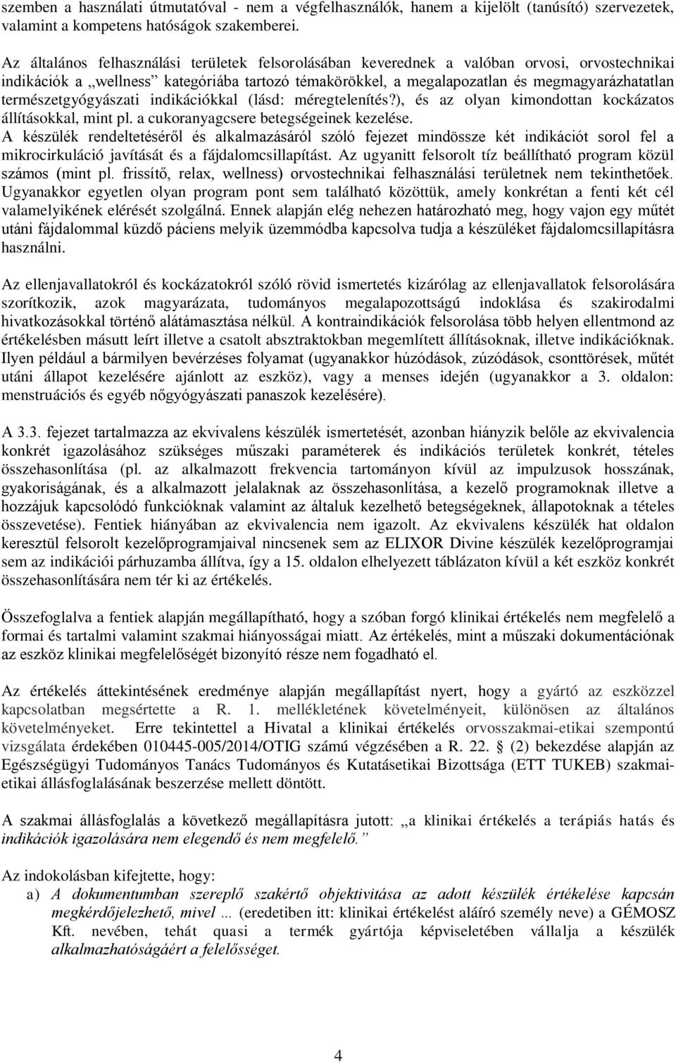 természetgyógyászati indikációkkal (lásd: méregtelenítés?), és az olyan kimondottan kockázatos állításokkal, mint pl. a cukoranyagcsere betegségeinek kezelése.