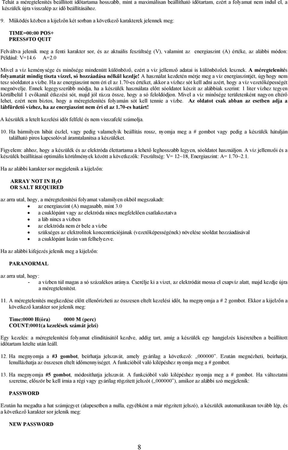 energiaszint (A) értéke, az alábbi módon: Például: V=14.6 A=2.0 Mivel a víz keménysége és minősége mindenütt különböző, ezért a víz jellemző adatai is különbözőek lesznek.