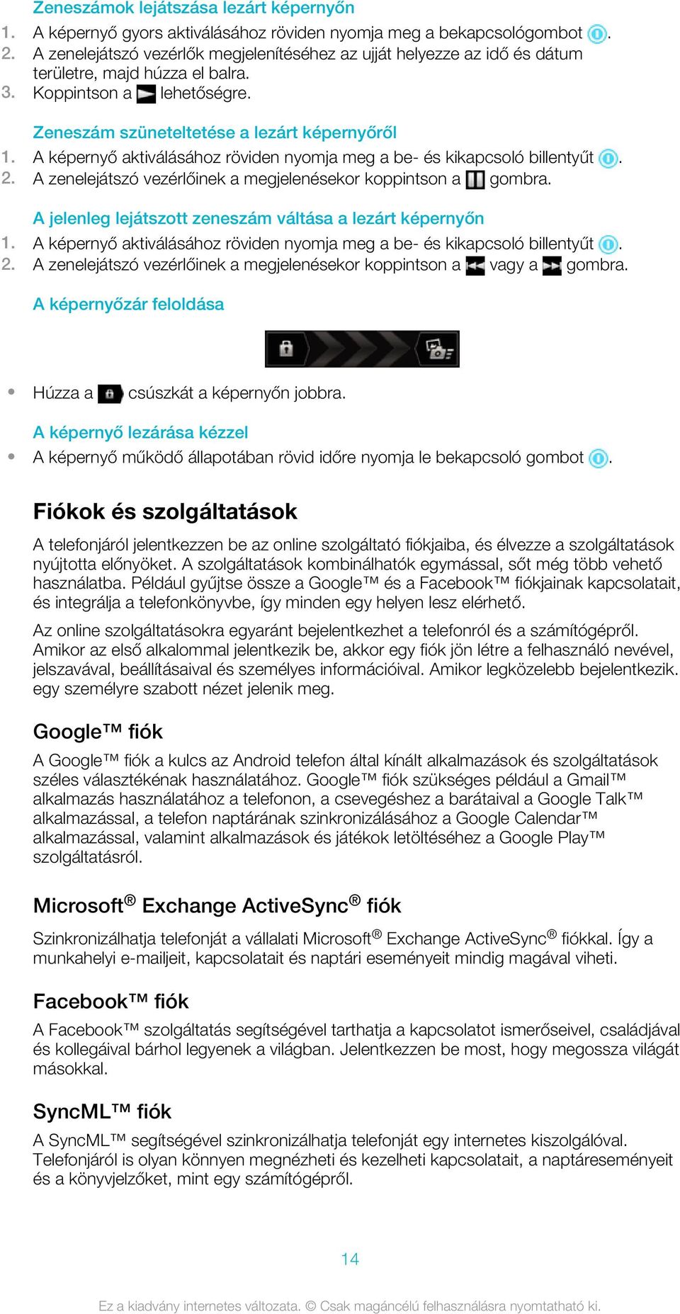 A képernyő aktiválásához röviden nyomja meg a be- és kikapcsoló billentyűt. 2. A zenelejátszó vezérlőinek a megjelenésekor koppintson a gombra.