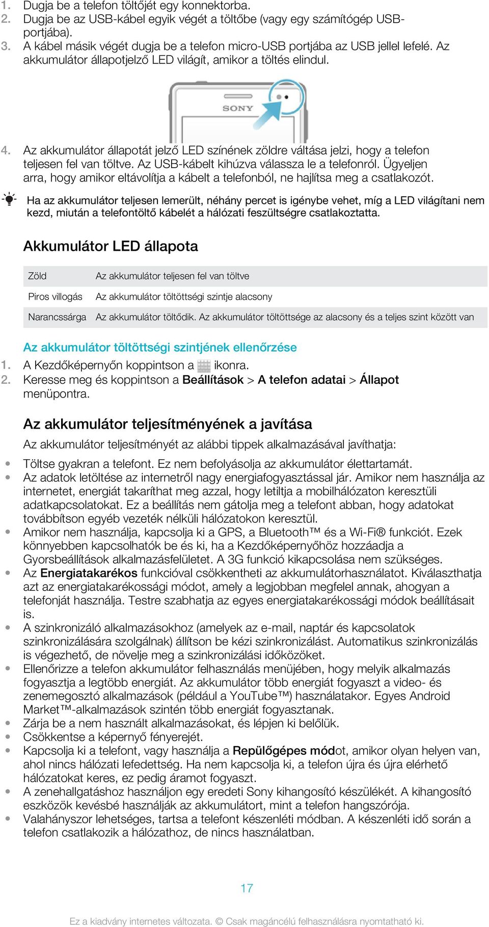 Az akkumulátor állapotát jelző LED színének zöldre váltása jelzi, hogy a telefon teljesen fel van töltve. Az USB-kábelt kihúzva válassza le a telefonról.