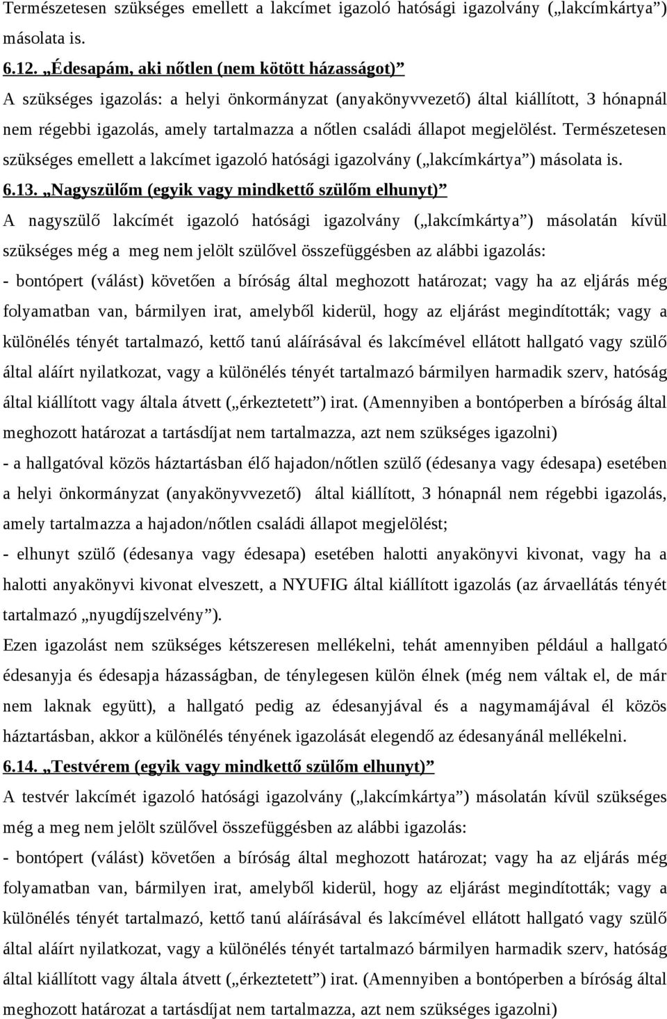 megjelölést. Természetesen szükséges emellett a lakcímet igazoló hatósági igazolvány ( lakcímkártya ) másolata is. 6.13.