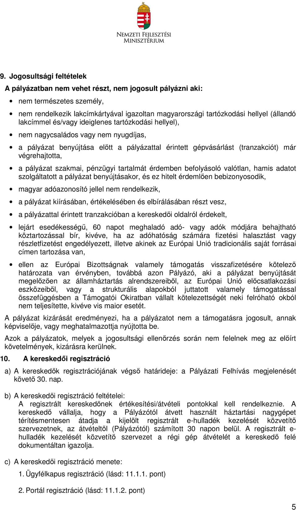 szakmai, pénzügyi tartalmát érdemben befolyásoló valótlan, hamis adatot szolgáltatott a pályázat benyújtásakor, és ez hitelt érdemlően bebizonyosodik, magyar adóazonosító jellel nem rendelkezik, a