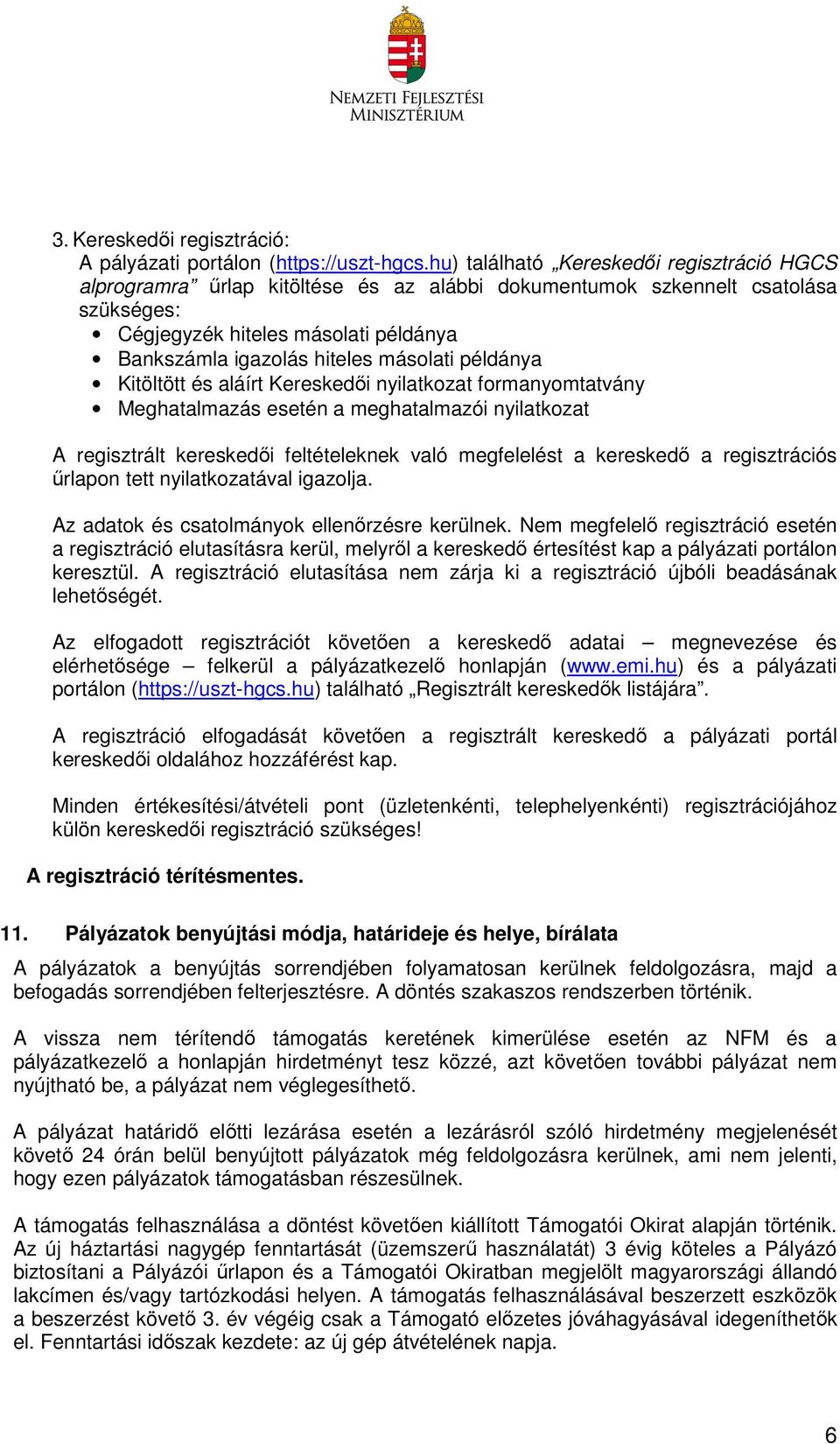 másolati példánya Kitöltött és aláírt Kereskedői nyilatkozat formanyomtatvány Meghatalmazás esetén a meghatalmazói nyilatkozat A regisztrált kereskedői feltételeknek való megfelelést a kereskedő a